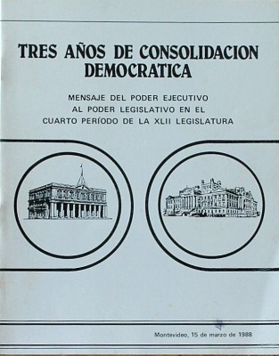 Tres años de consolidación democrática : mensaje del Poder Ejecutivo al Poder Legislativo en el Cuarto Período de la XLII Legislatura