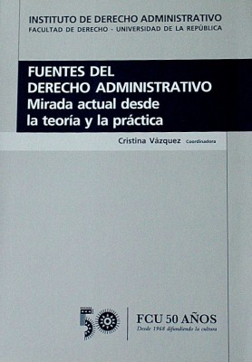 Fuentes del Derecho Administrativo : mirada actual desde la teoría y la práctica