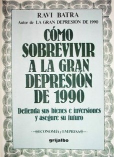 Cómo sobrevivir a la gran depresión de 1990 : defienda sus bienes e inversiones y asegure su futuro