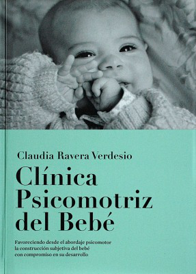 Clínica psicomotriz del bebé : favoreciendo desde el abordaje psicomotor la construcción subjetiva del bebé con compromiso en su desarrollo