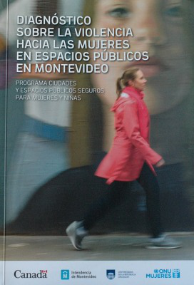 Diagnóstico sobre la violencia hacia las mujeres en espacios públicos en Montevideo : programa ciudades y espacios públicos seguros para mujeres y niñas