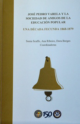 José Pedro Varela y la sociedad de amigos de la educación popular : una década fecunda 1868-1879