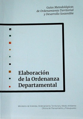 Guías Metodológicas de Ordenamiento Territorial y Desarrollo Sostenible : elaboración de la Ordenanza Departamental