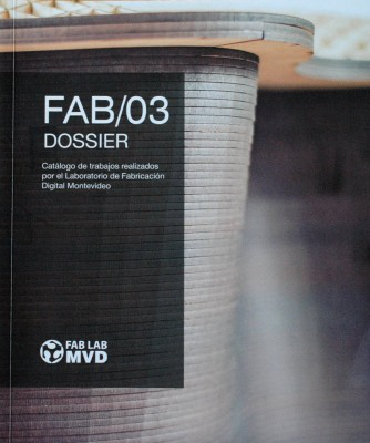 Fab/03 : dossier : catálogo de trabajos realizados por el Laboratorio de Fabricación Digital Montevideo