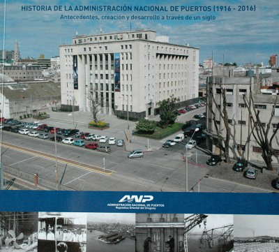 Historia de la Administración Nacional de Puertos (1916 - 2016) : antecedentes, creación y desarrollo a través de un siglo