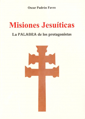 Misiones jesuíticas : la palabra de los protagonistas
