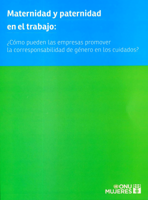 Maternidad y paternidad en el trabajo : ¿cómo pueden las empresas promover la corresponsabilidad de género en los cuidados?