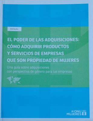 El poder de las adquisiciones : cómo adquirir productos y servicios de empresas que son propiedad de mujeres : una guía sobre adquisiciones con perspectiva de género para las empresas : manual