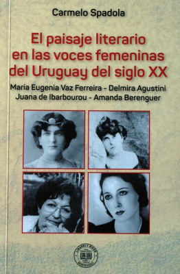 El paisaje literario en las voces femeninas del Uruguay del siglo XX : María Eugenia Vaz Ferreira, Delmira Agustini, Juana de Ibarbourou, Amanda Berenguer