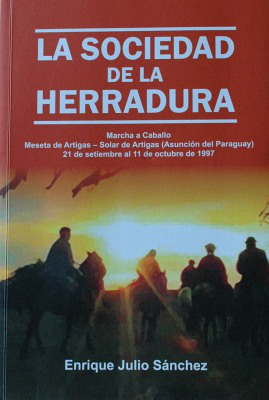 La sociedad de la Herradura : marcha a caballo Meseta de Artigas - Solar de Artigas (Asunción del Paraguay) : 21 de setiembre al 11 de octubre de 1997