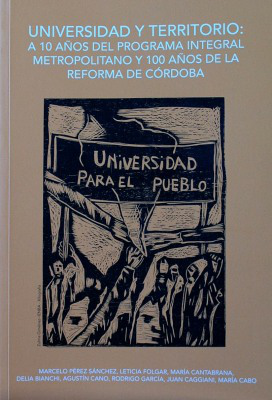 Universidad y territorio : a 10 años del Programa Integral Metropolitano y 100 años de la Reforma de Córdoba