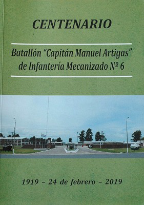 Centenario : Batallón "Capitán Manuel Artigas" de Infantería Mecanizado Nº 6 : 1919 - 24 de febrero - 2019