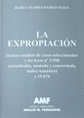 La expropiación : incluye análisis de casos seleccionados y las leyes Nº 3.958 (actualizada, anotada y concordada, índice temático) y 19.676