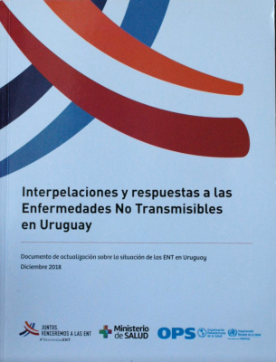 Interpelaciones y respuestas a las enfermedades no transmisibles en Uruguay : documento de actualización sobre la situación de las ENT en Uruguay