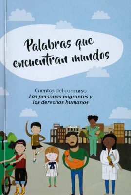 Palabras que encuentran mundos : cuentos del concurso "Las personas migrantes y los derechos humanos"