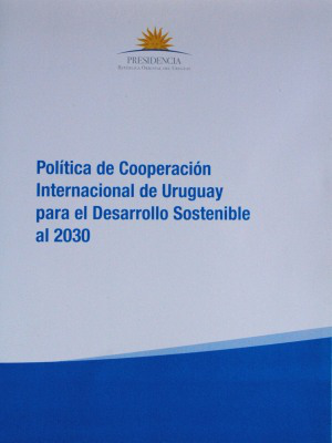 Política de cooperación internacional de Uruguay para el desarrollo sostenible al 2030 = Uruguay´s international cooperation policy for sustainable development by 2030