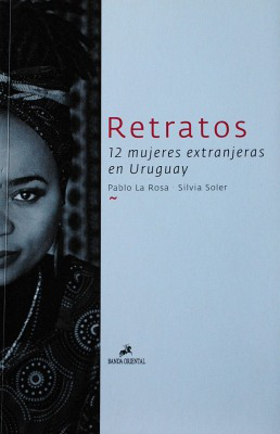 Retratos : 12 mujeres extranjeras en Uruguay