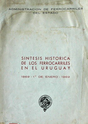 Síntesis histórica de los ferrocarriles en el Uruguay : 1869 - 1º de enero - 1969