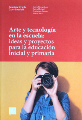 Arte y tecnología en la escuela : ideas y proyectos para la educación inicial y primaria