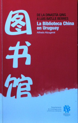 De la Dinastía Qing a Luis Batlle Berres : la Biblioteca China en Uruguay
