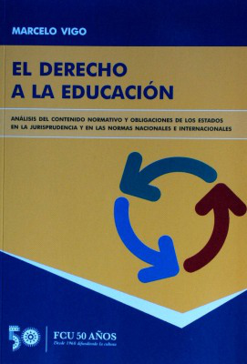 El derecho a la educación : análisis del contenido normativo y obligaciones de los Estados en la Jurisprudencia y en las normas nacionales e internacionales