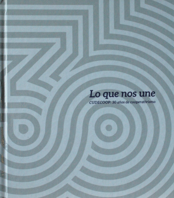 Lo que nos une : CUDECOOP : 30 años de cooperativismo