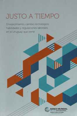 Justo a tiempo : envejecimiento, cambio tecnológico, habilidades y regulaciones laborales en el Uruguay que viene